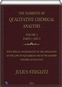 The Elements of Qualitative Chemical Analysis (vol. 1, parts 1 and 2): With Special Consideration of the Application of the Laws of Equilibrium and of the Modern Theories of Solution