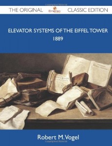 Elevator Systems of the Eiffel Tower 1889 – The Original Classic Edition
