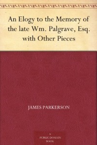 An Elogy to the Memory of the late Wm. Palgrave, Esq. with Other Pieces