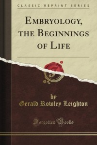 Embryology, the Beginnings of Life (Classic Reprint)