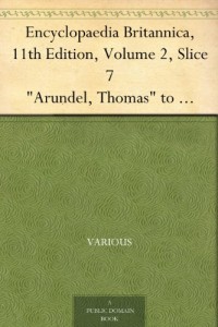 Encyclopaedia Britannica, 11th Edition, Volume 2, Slice 7 “Arundel, Thomas” to “Athens”