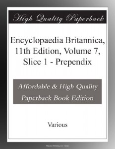 Encyclopaedia Britannica, 11th Edition, Volume 7, Slice 1 – Prependix