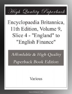 Encyclopaedia Britannica, 11th Edition, Volume 9, Slice 4 – “England” to “English Finance”