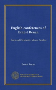 English conferences of Ernest Renan (Vol-1): Rome and Christianity. Marcus Aurelius