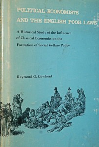 Political Economists and the English Poor Laws: A Historical Study of the Influence of Classical Economics on the Formation of Social Welfare Policy
