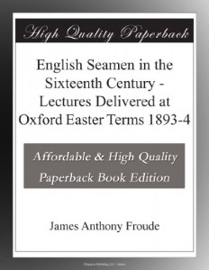 English Seamen in the Sixteenth Century – Lectures Delivered at Oxford Easter Terms 1893-4
