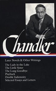 Raymond Chandler: Later Novels and Other Writings: The Lady in the Lake / The Little Sister / The Long Goodbye / Playback /Double Indemnity / Selected Essays and Letters (Library of America)