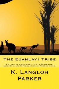 The Euahlayi Tribe: A Study of Aboriginal Life in Australia, with Original Introduction by Andrew Lang.