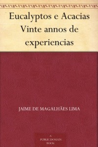 Eucalyptos e Acacias Vinte annos de experiencias (Portuguese Edition)