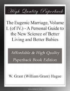 The Eugenic Marriage, Volume I. (of IV.) – A Personal Guide to the New Science of Better Living and Better Babies