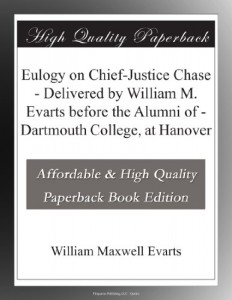 Eulogy on Chief-Justice Chase – Delivered by William M. Evarts before the Alumni of – Dartmouth College, at Hanover