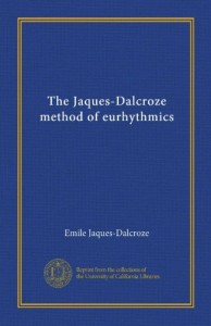 The Jaques-Dalcroze method of eurhythmics