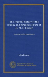 The eventful history of the mutiny and piratical seizure of H. M. S. Bounty: its cause and consequences