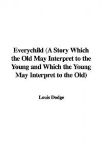 Everychild (A Story Which the Old May Interpret to the Young and Which the Young May Interpret to the Old)