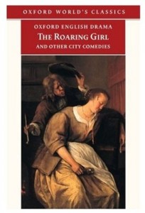 The Roaring Girl and Other City Comedies [The Shoemaker’s Holiday, Every Man In His Humour, Eastward Ho!] (Oxford English Drama)