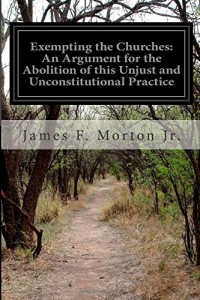 Exempting the Churches: An Argument for the Abolition of this Unjust and Unconstitutional Practice