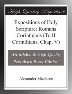 Expositions of Holy Scripture: Romans Corinthians (To II Corinthians, Chap. V)