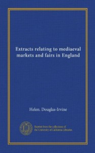 Extracts relating to mediaeval markets and fairs in England