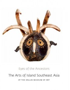 Eyes of the Ancestors: The Arts of Island Southeast Asia at the Dallas Museum of Art (Dallas Museum of Art Publications)