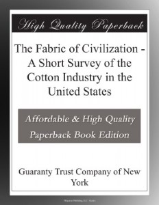 The Fabric of Civilization – A Short Survey of the Cotton Industry in the United States