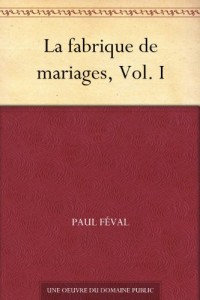 La fabrique de mariages, Vol. I (French Edition)