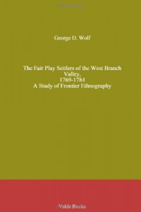 The Fair Play Settlers of the West Branch Valley, 1769-1784. A Study of Frontier Ethnography