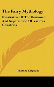 The Fairy Mythology: Illustrative Of The Romance And Superstition Of Various Countries