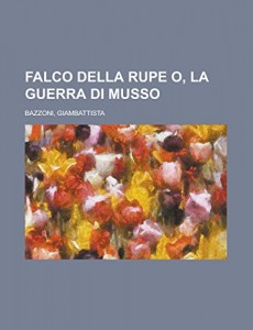 Falco della rupe  O, La guerra di Musso (Italian Edition)