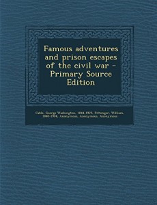 Famous adventures and prison escapes of the civil war – Primary Source Edition
