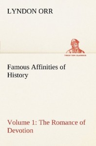 Famous Affinities of History  –  Volume 1 The Romance of Devotion (TREDITION CLASSICS)