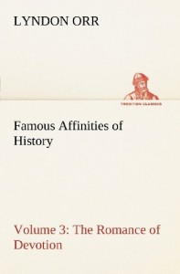 Famous Affinities of History  –  Volume 3 The Romance of Devotion (TREDITION CLASSICS)