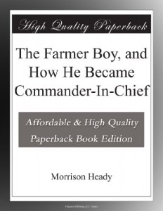 The Farmer Boy, and How He Became Commander-In-Chief
