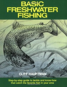 Basic Freshwater Fishing: Step-by-step Guide to Tackle and Know-how that Catch the Favorite Fish in Your Area