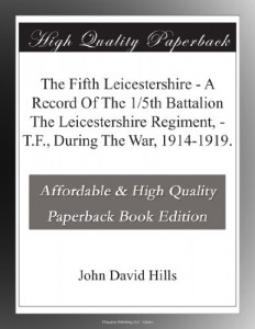The Fifth Leicestershire – A Record Of The 1/5th Battalion The Leicestershire Regiment, – T.F., During The War, 1914-1919.