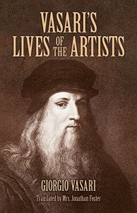 Vasari’s Lives of the Artists: Giotto, Masaccio, Fra Filippo Lippi, Botticelli, Leonardo, Raphael, Michelangelo, Titian (Dover Fine Art, History of Art)