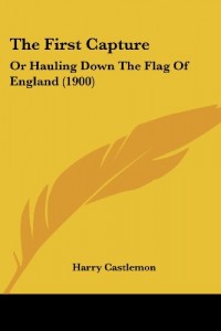 The First Capture: Or Hauling Down The Flag Of England (1900)