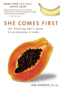 She Comes First: The Thinking Man’s Guide to Pleasuring a Woman (Kerner)