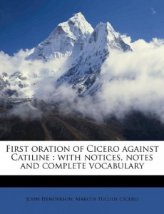 First oration of Cicero against Catiline: with notices, notes and complete vocabulary (Latin Edition)