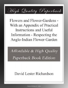 Flowers and Flower-Gardens – With an Appendix of Practical Instructions and Useful Information – Respecting the Anglo-Indian Flower-Garden