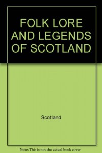 FOLK LORE AND LEGENDS OF SCOTLAND