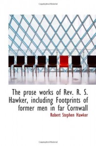 The prose works of Rev. R. S. Hawker, including Footprints of former men in far Cornwall