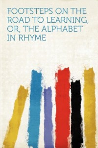 Footsteps on the Road to Learning, Or, the Alphabet in Rhyme