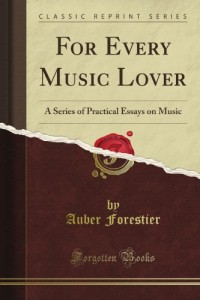 For Every Music Lover: A Series of Practical Essays on Music (Classic Reprint)
