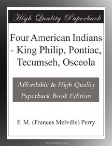 Four American Indians – King Philip, Pontiac, Tecumseh, Osceola