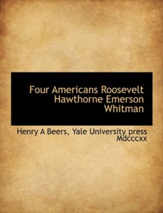 Four Americans  Roosevelt  Hawthorne  Emerson  Whitman