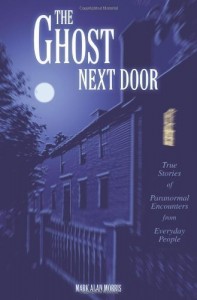 The Ghost Next Door: True Stories of Paranormal Encounters from Everyday People by Mark Alan Morris (Jan 4 2004)