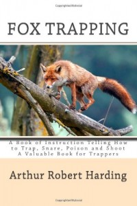 Fox Trapping: A Book of Instruction Telling How to Trap, Snare, Poison and Shoot A Valuable Book for Trappers