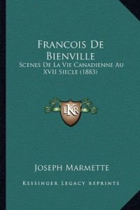 Francois De Bienville: Scenes De La Vie Canadienne Au XVII Siecle (1883) (French Edition)