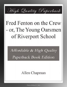 Fred Fenton on the Crew – or, The Young Oarsmen of Riverport School