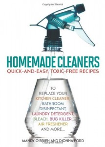 Homemade Cleaners: Quick-and-Easy, Toxin-Free Recipes to Replace Your Kitchen Cleaner, Bathroom Disinfectant, Laundry Detergent, Bleach, Bug Killer, Air Freshener, and more…